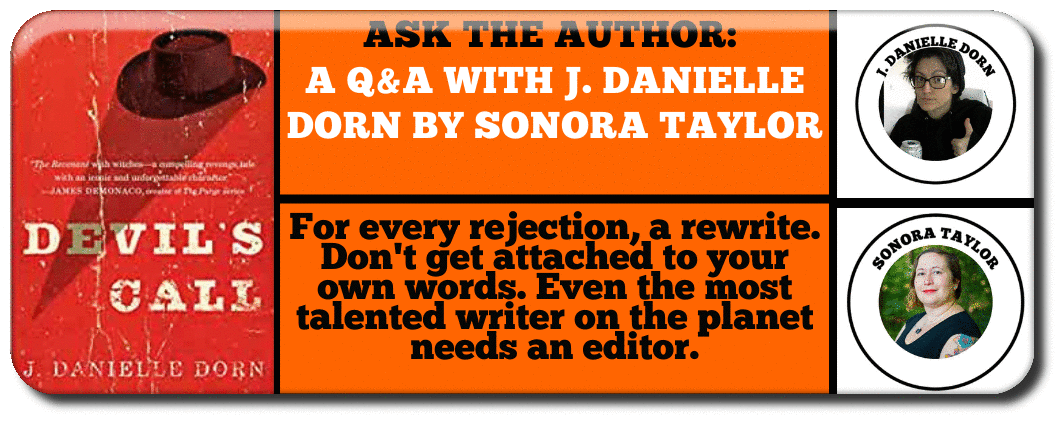 ASK THE AUTHOR-  A Q&A WITH J. DANIELLE DORN BY SONORA TAYLOR