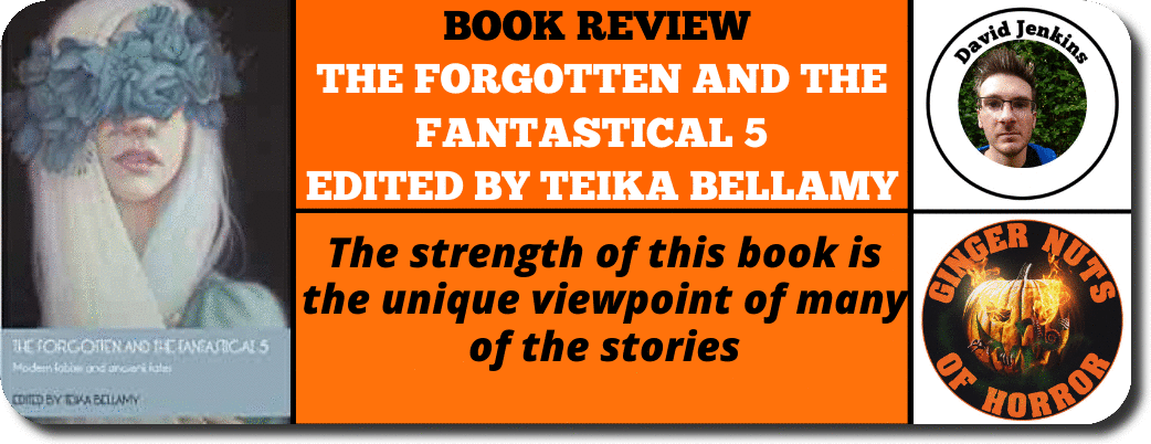 BOOK REVIEW ​ THE FORGOTTEN AND THE FANTASTICAL 5   EDITED BY TEIKA BELLAMY