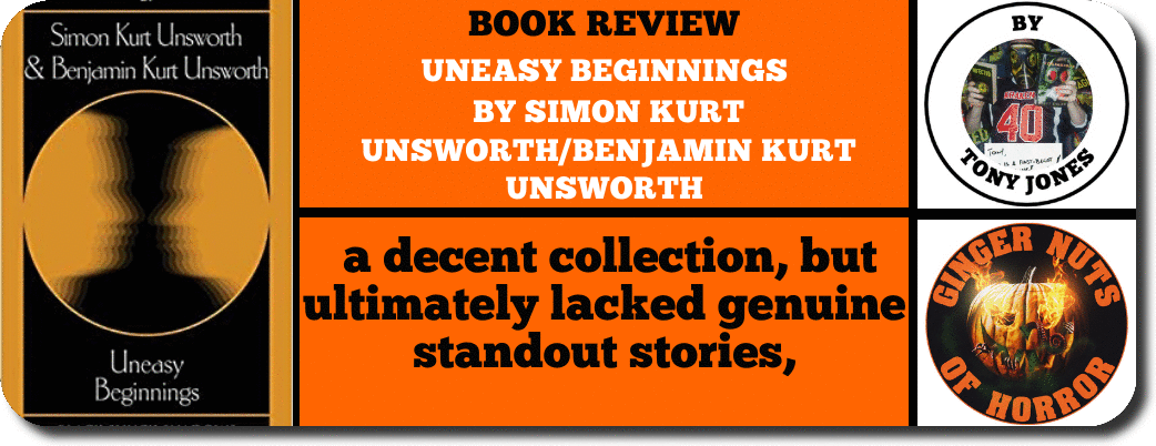 book review  UNEASY BEGINNINGS  by ​SIMON KURT UNSWORTH/BENJAMIN KURT UNSWORTH 