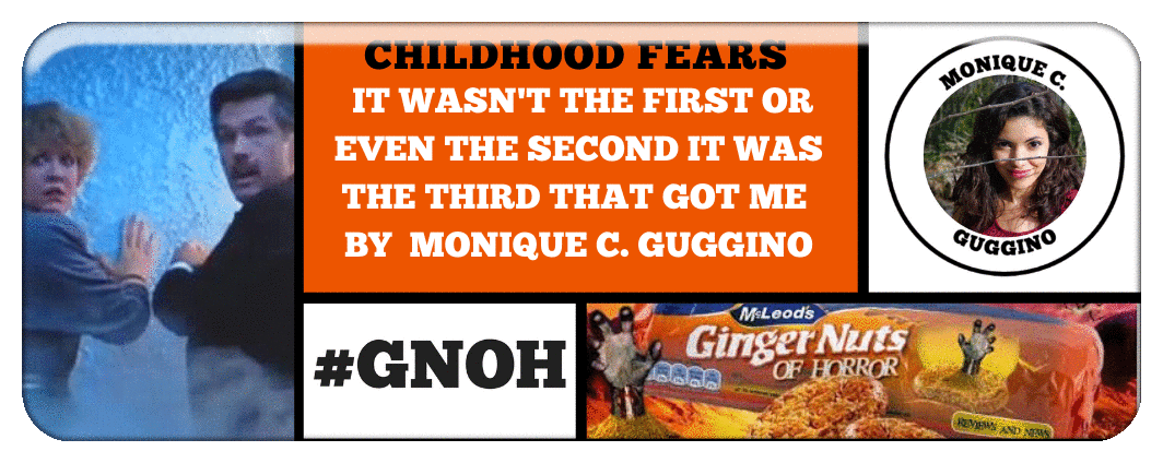 CHILDHOOD FEARS: IT WASN'T THE FIRST OR EVEN THE SECOND IT WAS THE THIRD THAT GOT ME BY  ​MONIQUE C. GUGGINO