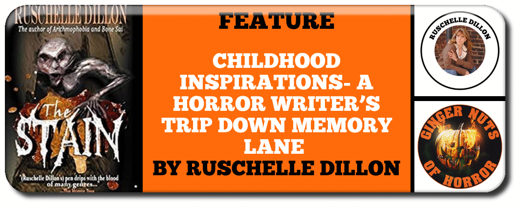 CHILDHOOD INSPIRATIONS- A HORROR WRITER’S TRIP DOWN MEMORY LANE BY RUSCHELLE DILLON