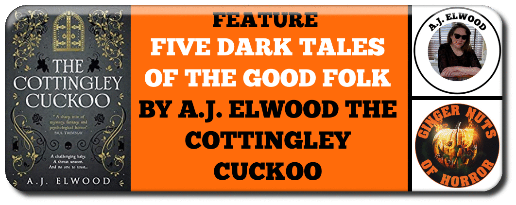 feature  FIVE DARK TALES OF THE GOOD FOLK BY A.J. ELWOOD THE THE COTTINGLEY CUCKOO