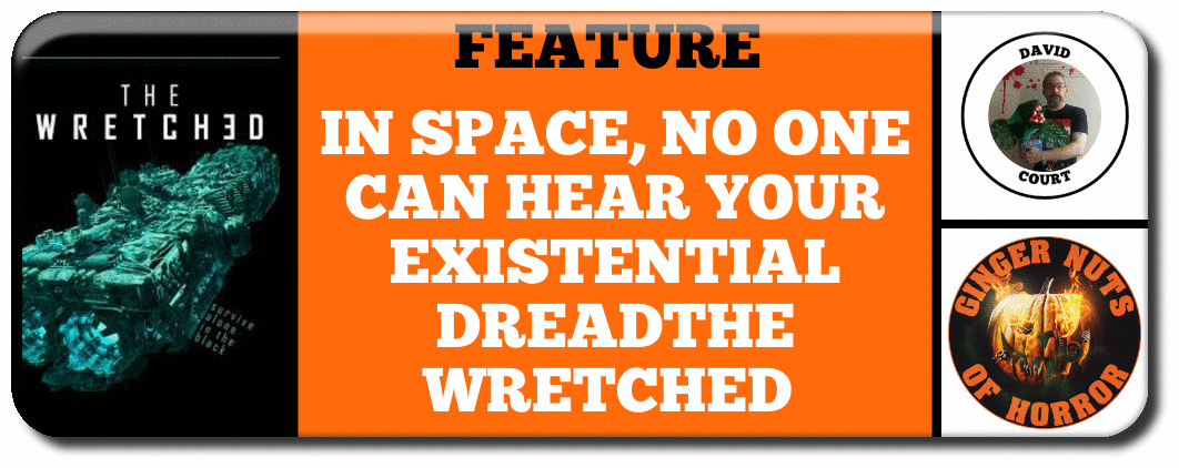 FEATURE IN SPACE, NO ONE CAN HEAR YOUR EXISTENTIAL DREADTHE WRETCHED 