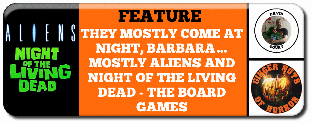 FEATURE THEY MOSTLY COME AT NIGHT, BARBARA... MOSTLY ALIENS AND NIGHT OF THE LIVING DEAD - THE BOARD GAMES by david copurt