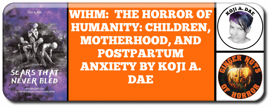 FEATURE WIHM-  THE HORROR OF HUMANITY- CHILDREN, MOTHERHOOD, AND POSTPARTUM ANXIETY BY KOJI A. DAE