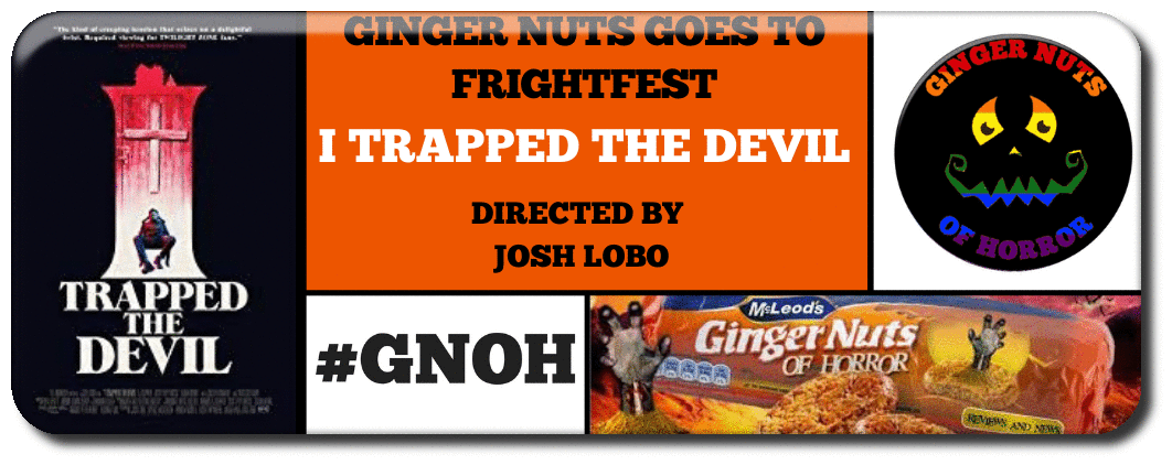 ginger-nuts-of-horror-goes-to-frightfest-i-trapped-the-devil_orig