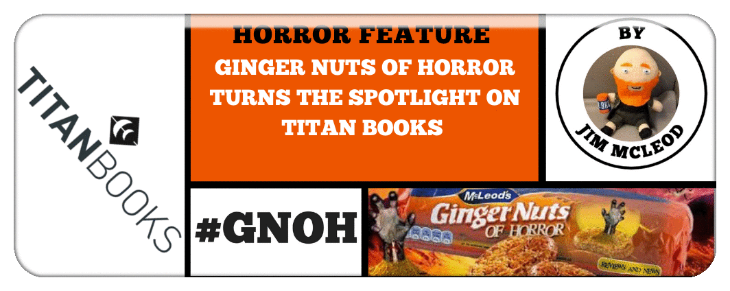 GINGER NUTS OF HORROR TURNS THE SPOTLIGHT ON TITAN BOOKS 