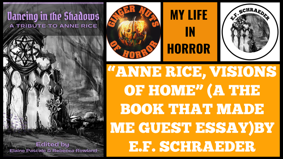 HORROR FEATURE “ANNE RICE, VISIONS OF HOME” (A THE BOOK THAT MADE ME GUEST ESSAY)BY E.F. SCHRAEDER