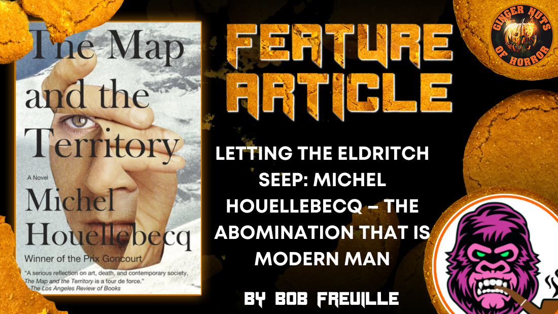 HORROR FEATURE ARTICLE  LETTING THE ELDRITCH SEEP- MICHEL HOUELLEBECQ – THE ABOMINATION THAT IS MODERN MAN