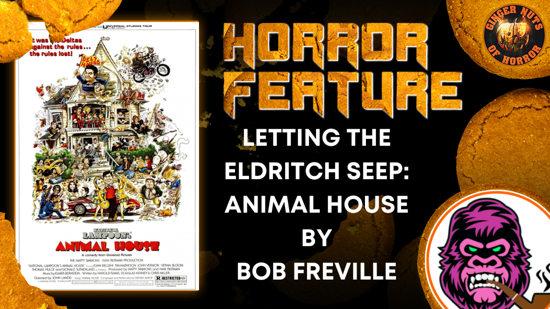 HORROR FEATURE LETTING THE ELDRITCH SEEP- ANIMAL HOUSE BY BOB FREVILLE