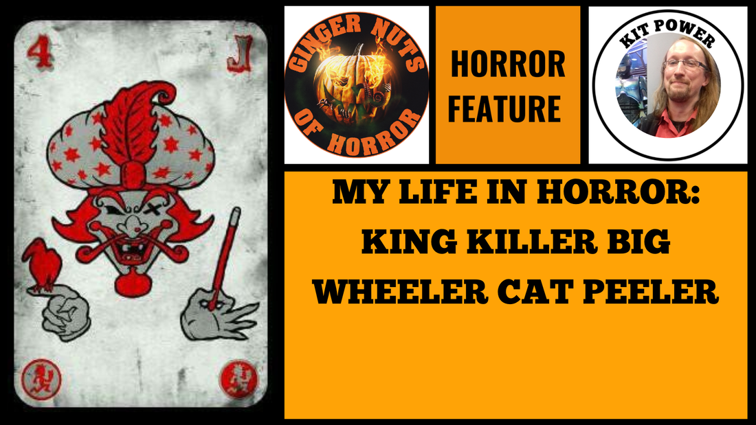 HORROR FEATURE MY LIFE IN HORROR- KING KILLER BIG WHEELER CAT PEELER