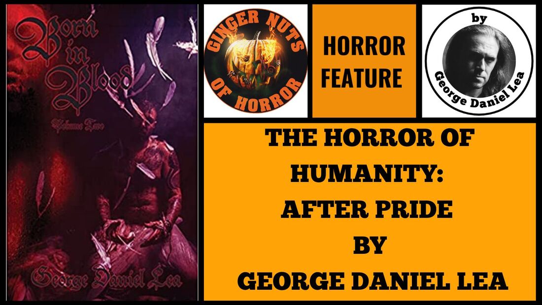 ​THE HORROR OF HUMANITY: AFTER PRIDE BY GEORGE DANIEL LEA