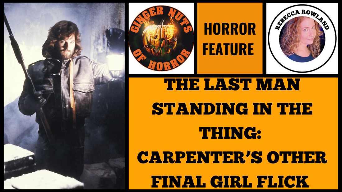 HORROR FEATURE THE LAST MAN STANDING IN THE THING-  CARPENTER’S OTHER FINAL GIRL FLICK