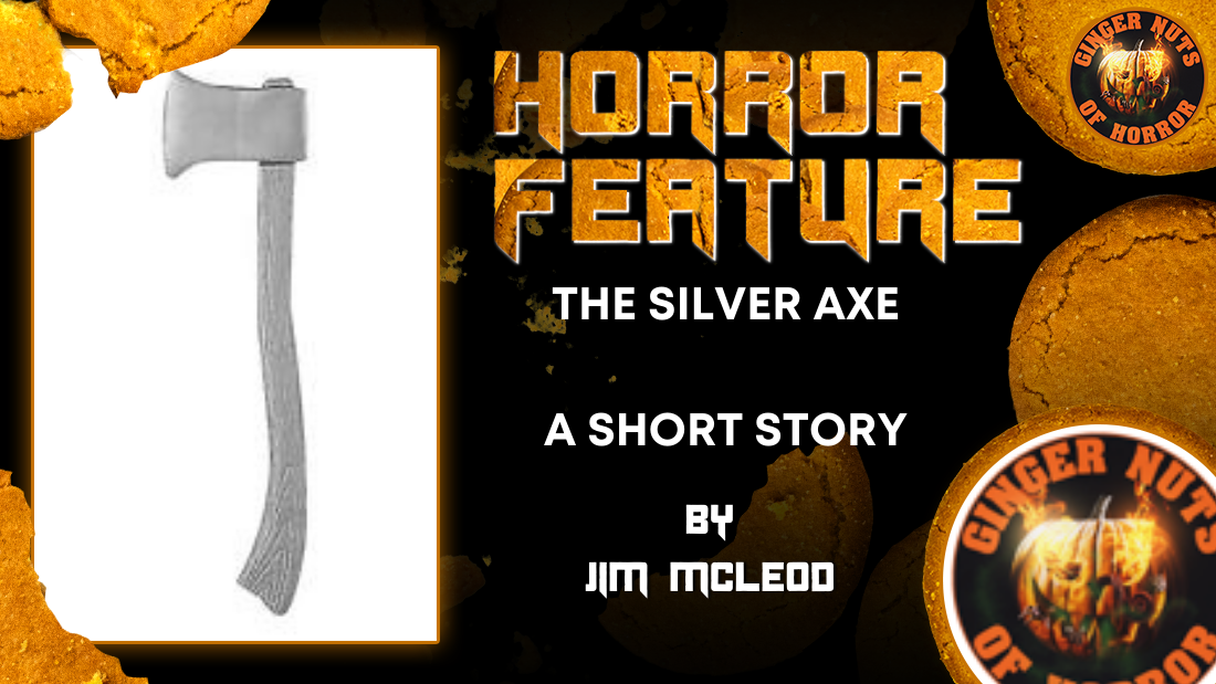 HORROR FEATURE THE SILVER AXE A SHORT HORROR STORY BY JIM MCLEOD