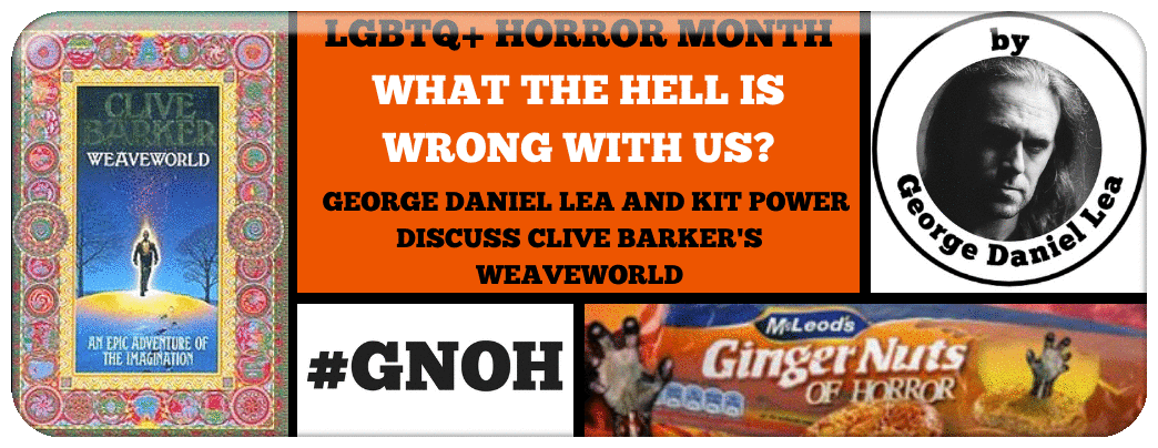 LGBTQ+ HORROR MONTH- WHAT THE HELL IS WRONG WITH US?  GEORGE DANIEL LEA AND KIT POWER DISCUSS CLIVE BARKER'S WEAVEWORLD Picture
