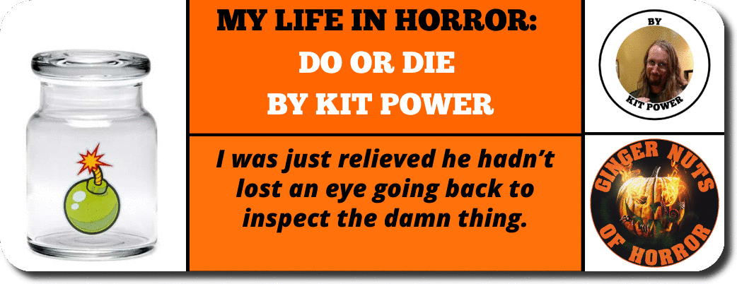 MY LIFE IN HORROR:  DO OR DIE  BY KIT POWER