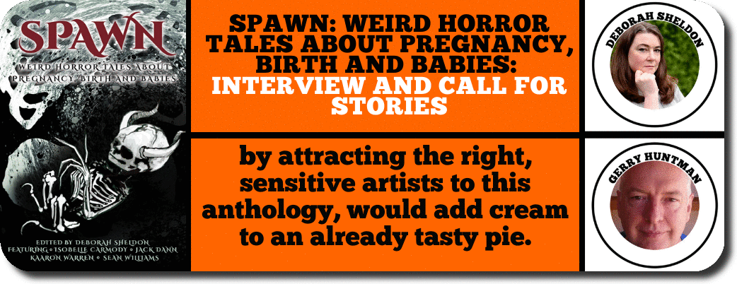 SPAWN: WEIRD HORROR TALES ABOUT PREGNANCY, BIRTH AND BABIES:  INTERVIEW AND CALL FOR STORIES
