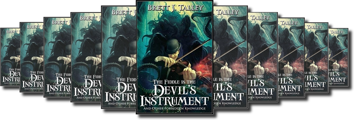 THE FIDDLE IS THE DEVILS INSTRUMENT AND OTHER FORBIDDEN KNOWLEDGE BY BRETT J. TALLEY