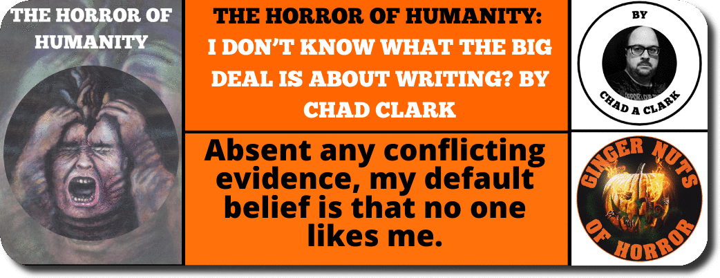 the-horror-of-humanity-i-don-t-know-what-the-big-deal-is-about-writing-by-chad-clark_orig