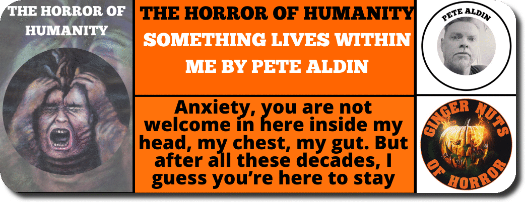 THE HORROR OF HUMANITY SOMETHING LIVES WITHIN ME BY PETE ALDIN