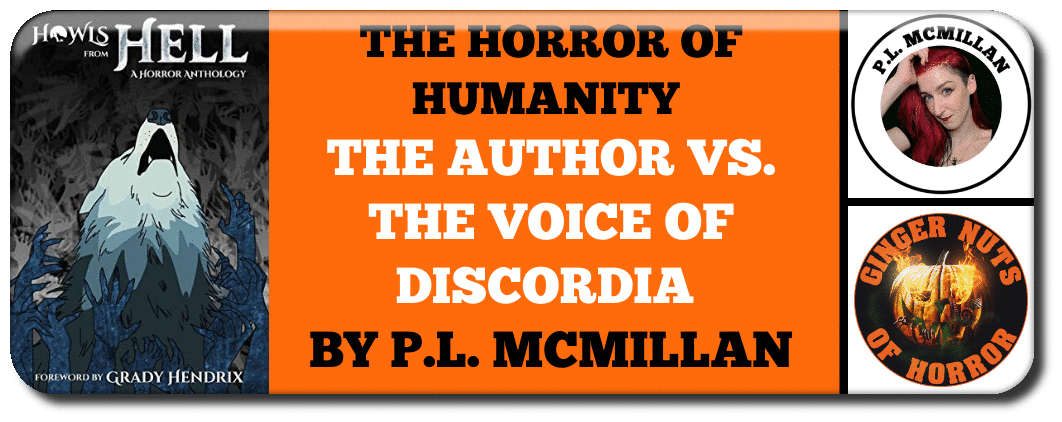 THE HORROR OF HUMANITY  THE AUTHOR VS. THE VOICE OF DISCORDIA  BY P.L. MCMILLAN
