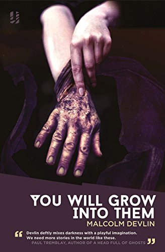 YOU WILL GROW INTO THEM BY MALCOLM DEVLIN